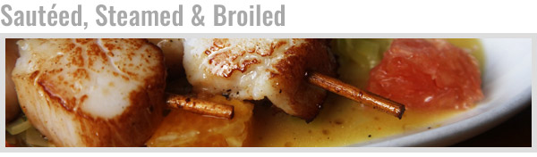 Sautéed, Steamed & Broiled
